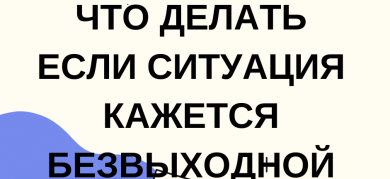 Что делать если ситуация кажется безвыходной?